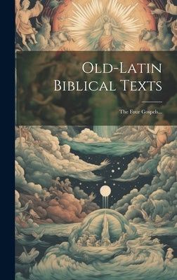 Old-latin Biblical Texts: The Four Gospels... by Anonymous