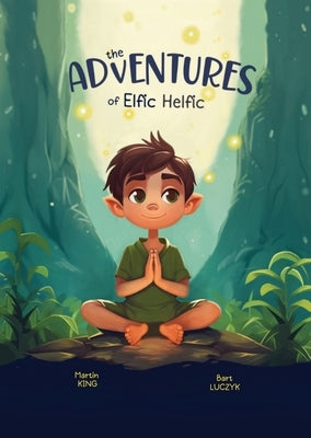 The Adventures of Elfic Helfic: Discover the Magic of Health Illustrated Children Book by King, Martin