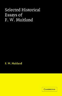 Selected Historical Essays of F. W. Maitland by Maitland, F. W.