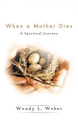 When a Mother Dies: A Spiritual Journey by Weber, Wendy L.