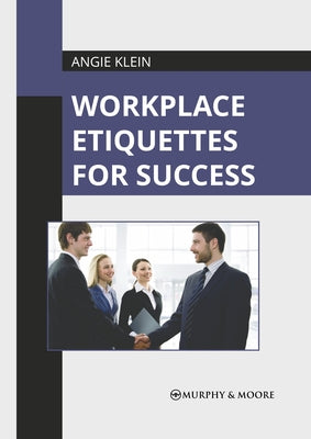 Workplace Etiquettes for Success by Klein, Angie