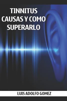 Tinnitus: Causas Y Como Superarlo by Gomez, Luis Adolfo