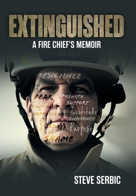 Extinguished: A Fire Chief's Memoir by Serbic, Steve