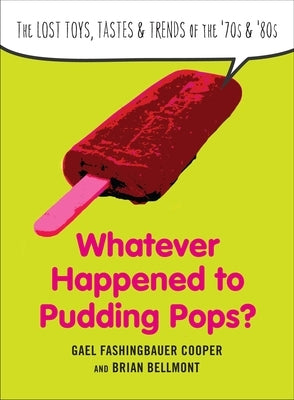 Whatever Happened to Pudding Pops?: The Lost Toys, Tastes, and Trends of the 70s and 80s by Fashingbauer Cooper, Gael