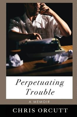 Perpetuating Trouble by Orcutt, Chris