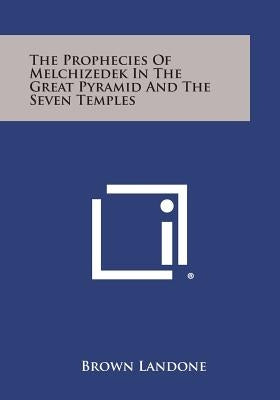 The Prophecies of Melchizedek in the Great Pyramid and the Seven Temples by Landone, Brown