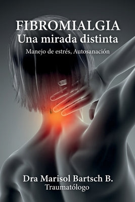 Fibromialgia: Una mirada distinta by Bartsch B., Marisol