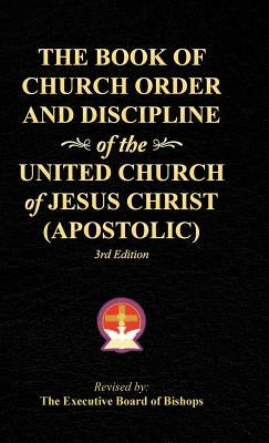 The Book of Church Order and Discipline of the United Church Of Jesus Christ (Apostolic): 3rd Edition by The Executive Board of Bishops