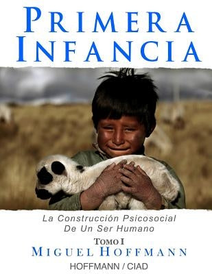 Primera Infancia: La Construccion Psicosocial De Un Ser Humano by Hoffmann, Miguel