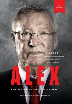 Alex: The Man Behind The Legend by Lyons, David