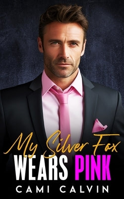 My Silver Fox Wears Pink: A Love at First Sight Billionaire Age Gap Romance by Calvin, Cami