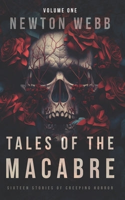 Tales of the Macabre, Vol. 1: Sixteen Stories of Creeping Horror by Webb, Newton