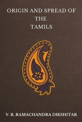 Origin and Spread of the Tamils by Dikshitar, V. R. Ramachandra