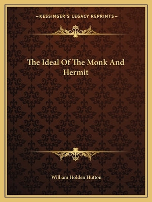 The Ideal Of The Monk And Hermit by Hutton, William Holden