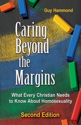 Caring Beyond the Margins: What Every Christian Needs to Know About Homosexuality by Hammond, Guy