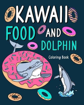 Kawaii Food and Dolphin Coloring Book: Adult Coloring Pages, Activity Painting Menu Cute and Funny Animal Pictures by Paperland