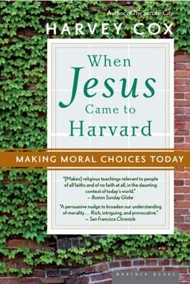 When Jesus Came to Harvard: Making Moral Choices Today by Cox, Harvey
