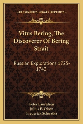 Vitus Bering, The Discoverer Of Bering Strait: Russian Explorations 1725-1743 by Lauridsen, Peter