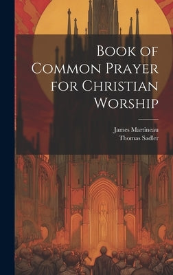 Book of Common Prayer for Christian Worship by Martineau, James