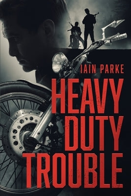 Heavy Duty Trouble: Book Three in The Brethren Trilogy by Parke, Iain