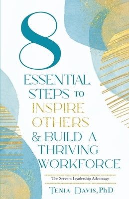 8 Essential Steps to Inspire Others & Build a Thriving Workforce by Davis, Tenia