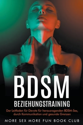 BDSM-Beziehungstraining: Der Leitfaden für Devote für herausragenden BDSM-Sex, durch Kommunikation und gesunde Grenzen by Club, More Sex More Fun Book