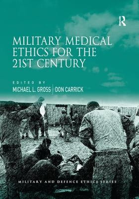 Military Medical Ethics for the 21st Century by Gross, Michael L.