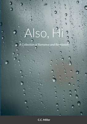 Also, Hi: A Collection of Romance and Revelation by Miller, CC