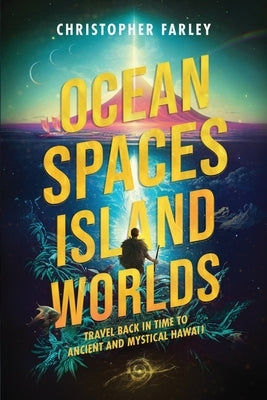 Ocean Spaces, Island Worlds: An Extraordinary Adventure of Discovery and Transformation by Farley, Christopher