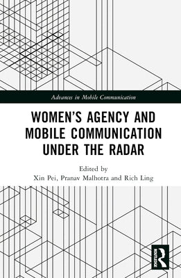 Women's Agency and Mobile Communication Under the Radar by Pei, Xin