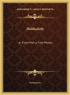 Shibboleth: or Every Man a Free-Mason by Anonymous