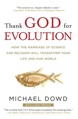 Thank God for Evolution: How the Marriage of Science and Religion Will Transform Your Life and Our World by Dowd, Michael