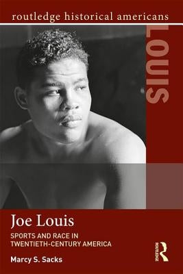 Joe Louis: Sports and Race in Twentieth-Century America by Sacks, Marcy S.