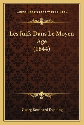 Les Juifs Dans Le Moyen Age (1844) by Depping, Georg Bernhard