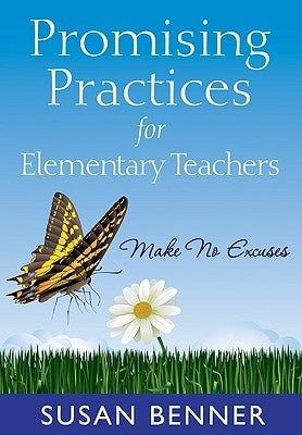 Promising Practices for Elementary Teachers: Make No Excuses! by Benner, Susan