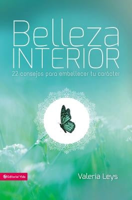 Belleza Interior: 22 Consejos Para Embellecer Tu Carácter by Leys, Valeria