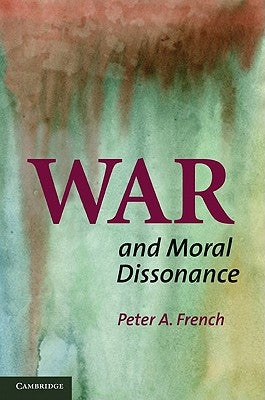 War and Moral Dissonance by French, Peter A.