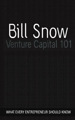 Venture Capital 101 by Snow, Bill
