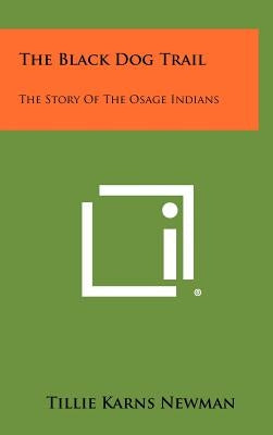 The Black Dog Trail: The Story of the Osage Indians by Newman, Tillie Karns