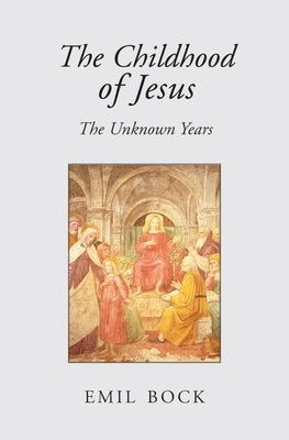 The Childhood of Jesus: The Unknown Years by Bock, Emil