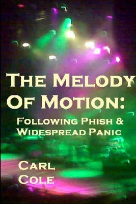 The Melody of Motion: Following Phish and Widespread Panic by Cole, Carl