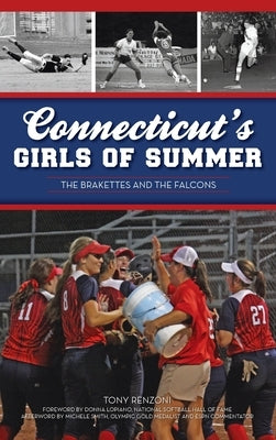 Connecticut's Girls of Summer: The Brakettes and the Falcons by Renzoni, Anthony J.