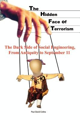 The Hidden Face of Terrorism: The Dark Side of Social Engineering, from Antiquity to September 11 by Collins, Paul David