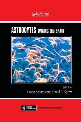 Astrocytes: Wiring the Brain by Scemes, Eliana