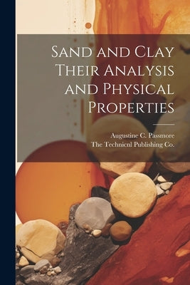 Sand and Clay Their Analysis and Physical Properties by Passmore, Augustine C.