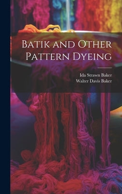 Batik and Other Pattern Dyeing by Baker, Walter Davis