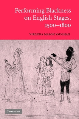 Performing Blackness on English Stages, 1500-1800 by Vaughan, Virginia Mason