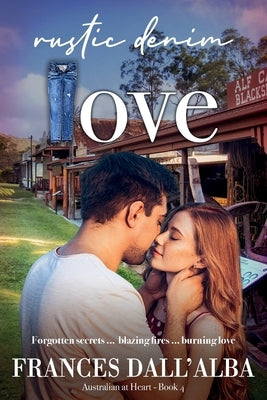 Rustic Denim Love: Forgotten secrets ... blazing fires ... burning love. A forced proximity, small town contemporary romance set in Australia. by Dall'alba, Frances