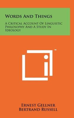 Words And Things: A Critical Account Of Linguistic Philosophy And A Study In Ideology by Gellner, Ernest