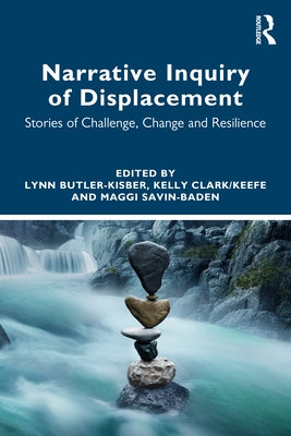 Narrative Inquiry of Displacement: Stories of Challenge, Change and Resilience by Butler-Kisber, Lynn